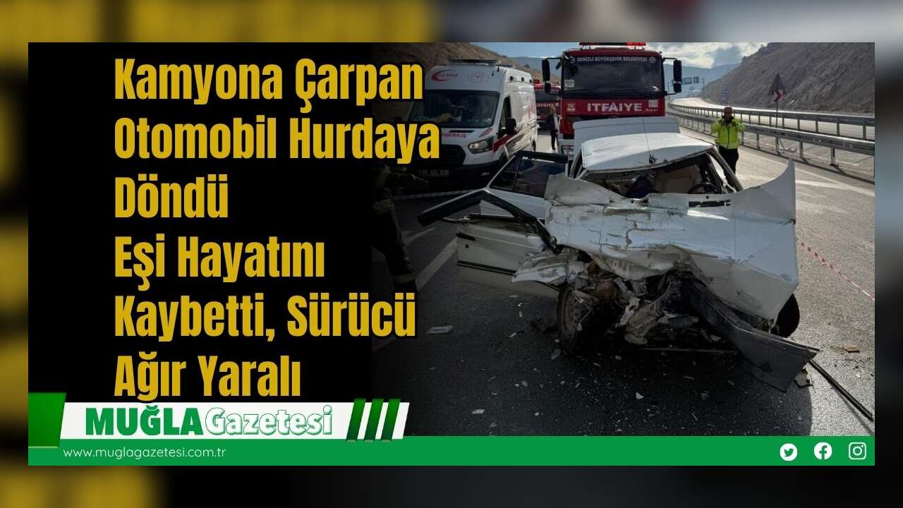 Kamyona Çarpan Otomobil Hurdaya Döndü: Eşi Hayatını Kaybetti, Sürücü Ağır Yaralı