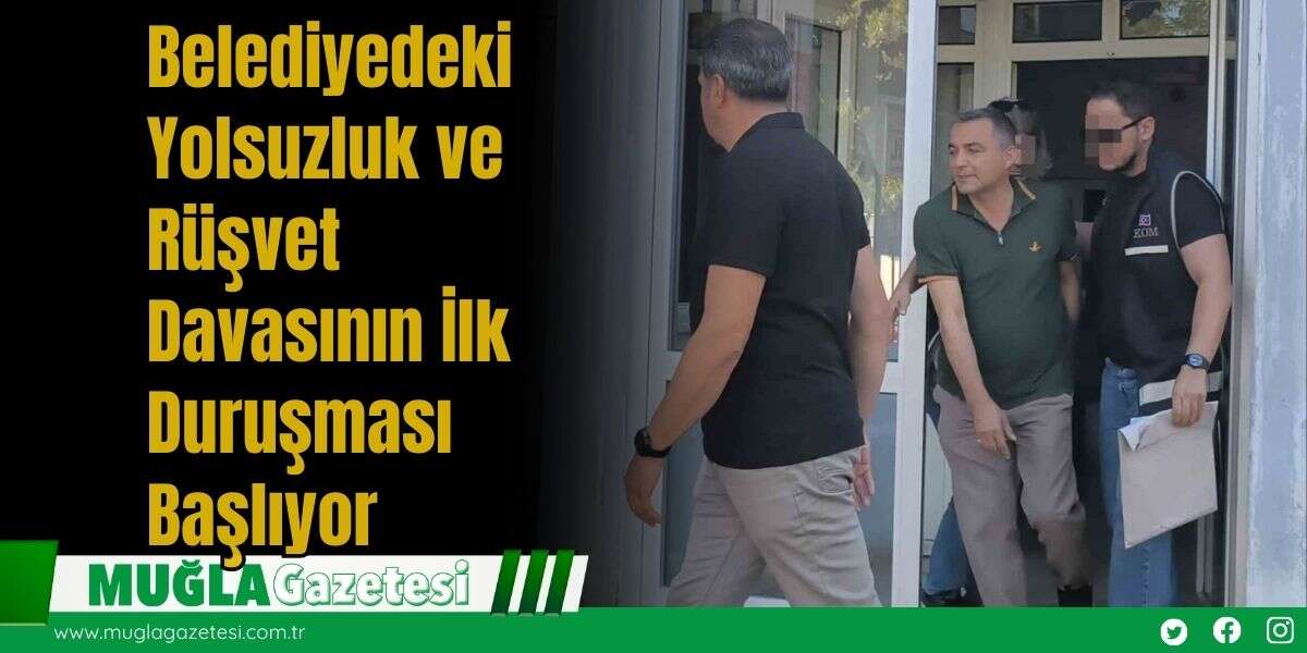 Belediyedeki Yolsuzluk ve Rüşvet Davasının İlk Duruşması Başlıyor