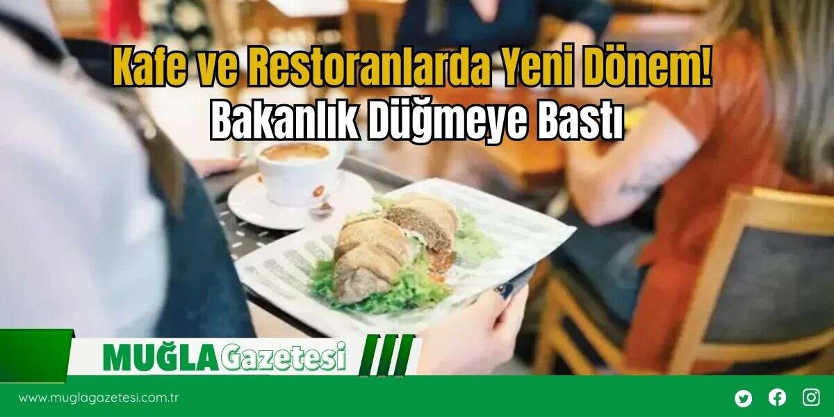 Kafe Ve Restoranlarda Yeni Dönem! Bakanlık Düğmeye Bastı