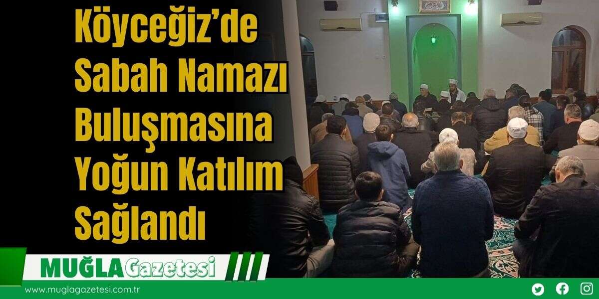Köyceğiz’de Sabah Namazı Buluşmasına Yoğun Katılım Sağlandı