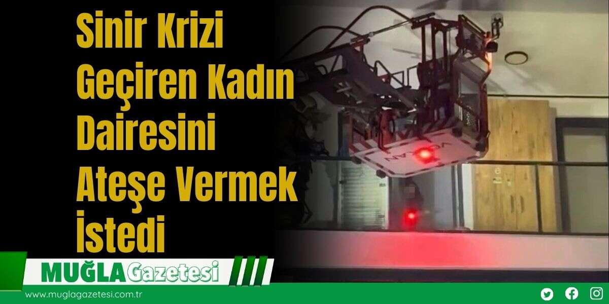 Sinir Krizi Geçiren Kadın Dairesini Ateşe Vermek İstedi