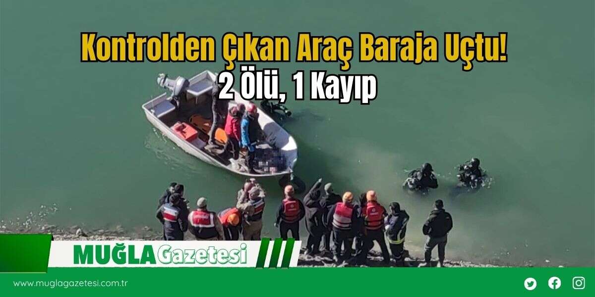 Kontrolden Çıkan Araç Baraja Uçtu! 2 Ölü, 1 Kayıp