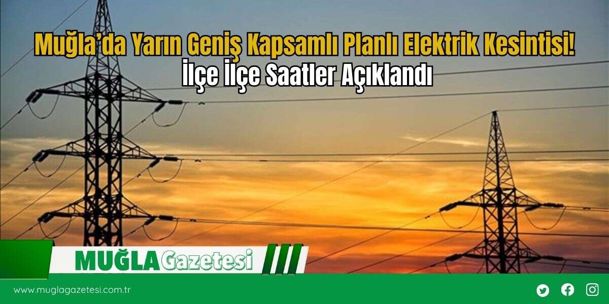Muğla’da Yarın Geniş Kapsamlı Planlı Elektrik Kesintisi! İlçe İlçe Saatler Açıklandı