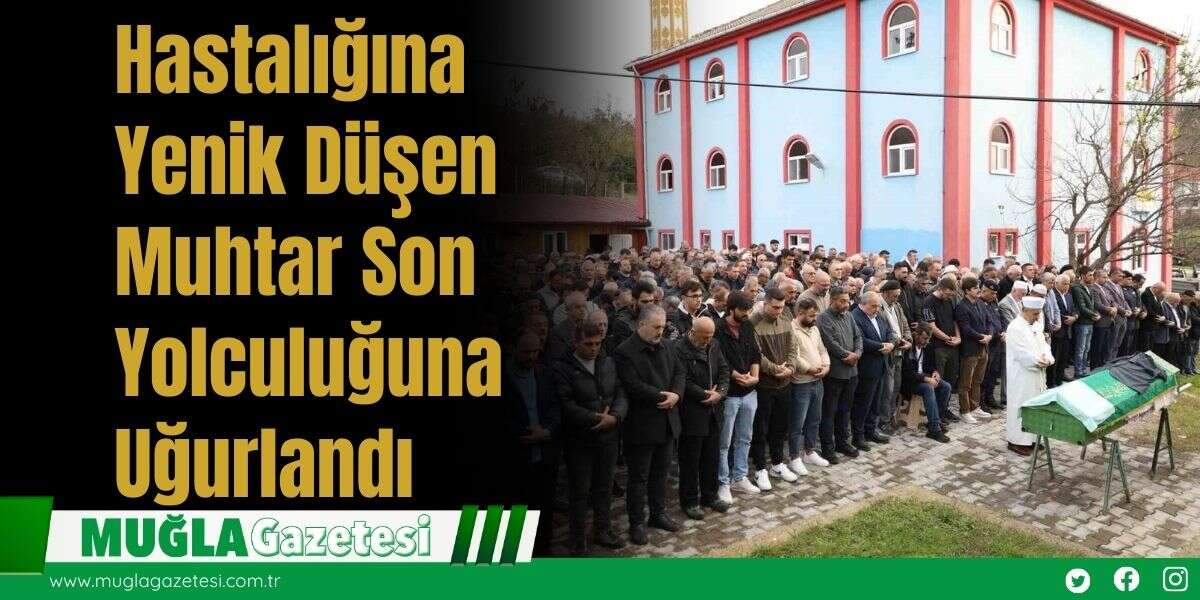 Hastalığına Yenik Düşen Muhtar Son Yolculuğuna Uğurlandı