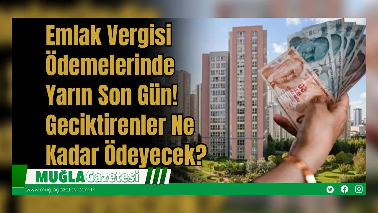 Emlak Vergisi Ödemelerinde Yarın Son Gün! Geciktirenler Ne Kadar Ödeyecek?