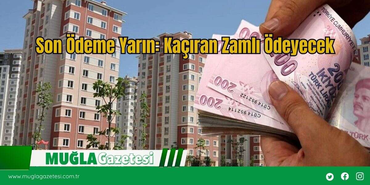 Son Ödeme Yarın: Kaçıran Zamlı Ödeyecek