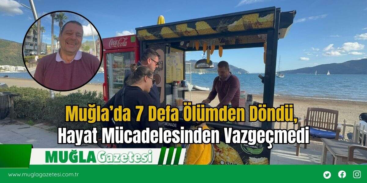 Muğla’da 7 Defa Ölümden Döndü, Hayat Mücadelesinden Vazgeçmedi