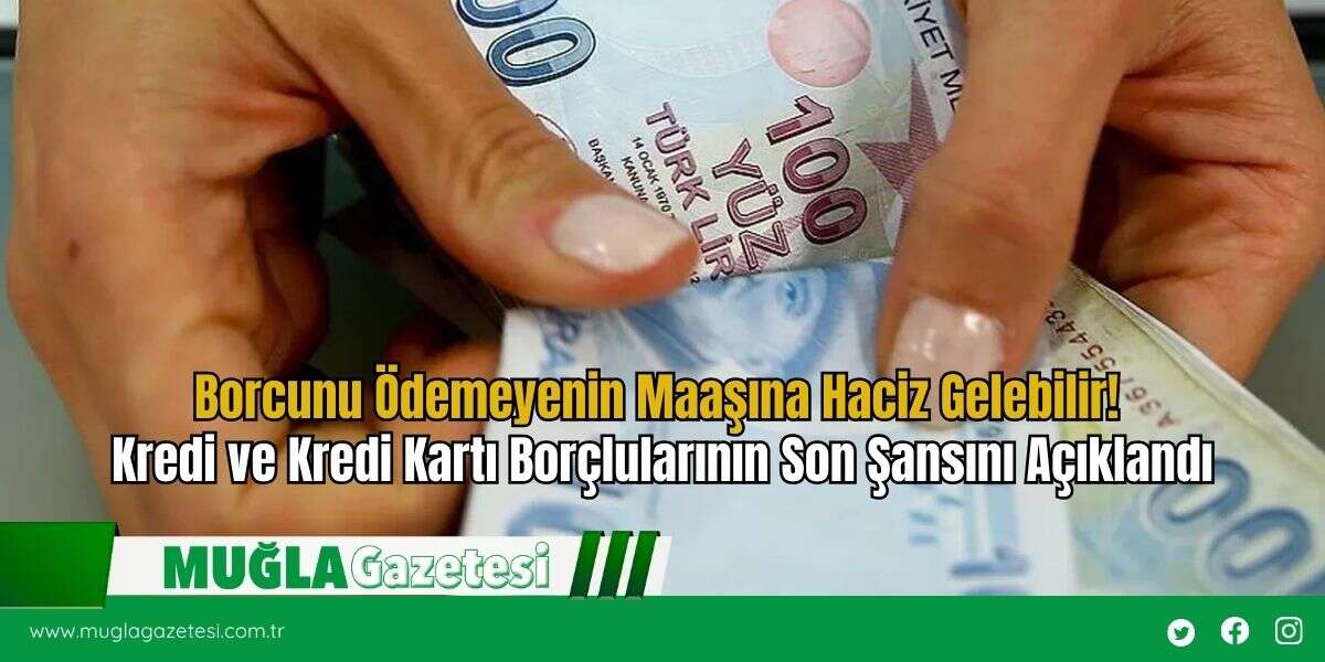 Borcunu Ödemeyenin Maaşına Haciz Gelebilir! Kredi ve Kredi Kartı Borçlularının Son Şansını Açıklandı