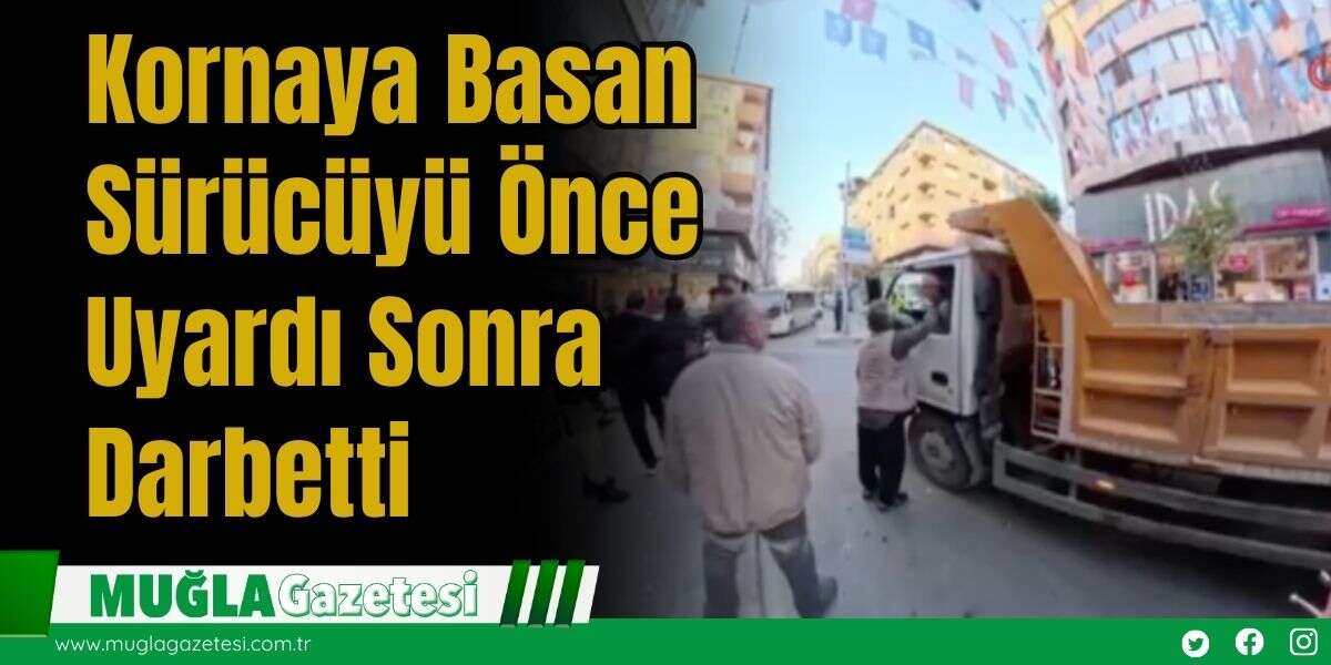 Kornaya Basan Sürücüyü Önce Uyardı Sonra Darbetti
