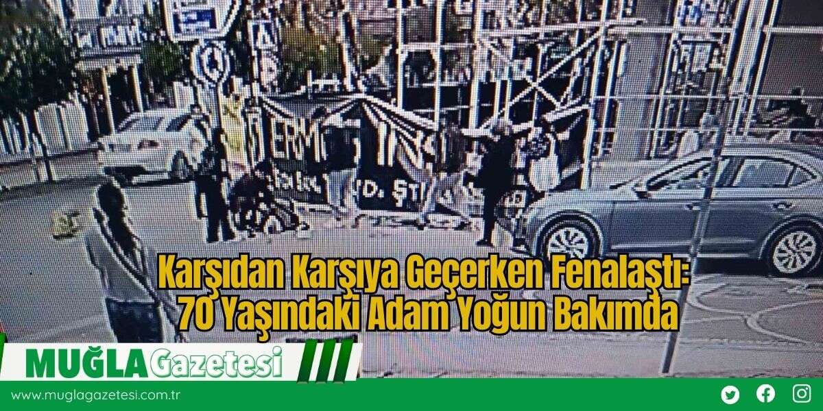Karşıdan Karşıya Geçerken Fenalaştı: 70 Yaşındaki Adam Yoğun Bakımda