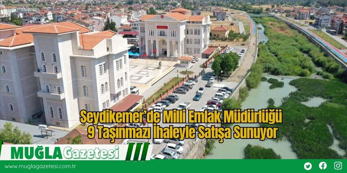 Seydikemer’de Milli Emlak Müdürlüğü 9 Taşınmazı İhaleyle Satışa Sunuyor