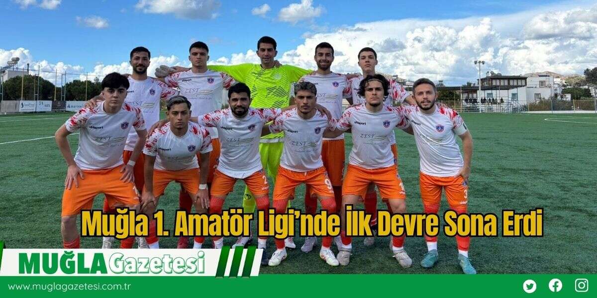 Muğla 1. Amatör Ligi’nde İlk Devre Sona Erdi
