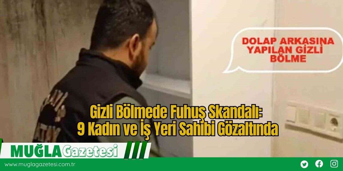 Gizli Bölmede Fuhuş Skandalı: 9 Kadın ve İş Yeri Sahibi Gözaltında