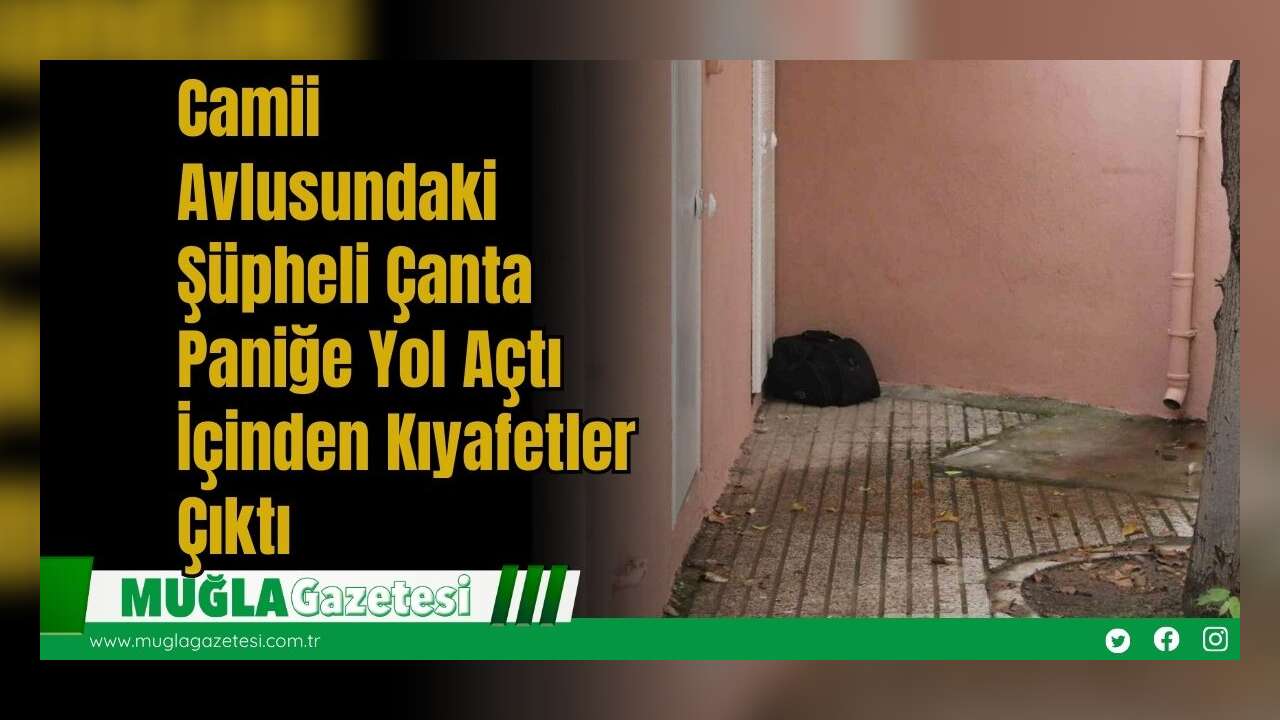 Camii Avlusundaki Şüpheli Çanta Paniğe Yol Açtı: İçinden Kıyafetler Çıktı