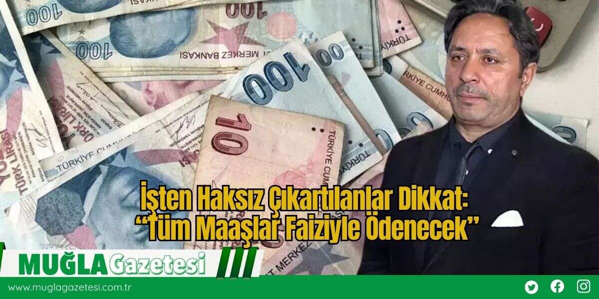İşten Haksız Çıkartılanlar Dikkat: “Tüm Maaşlar Faiziyle Ödenecek”
