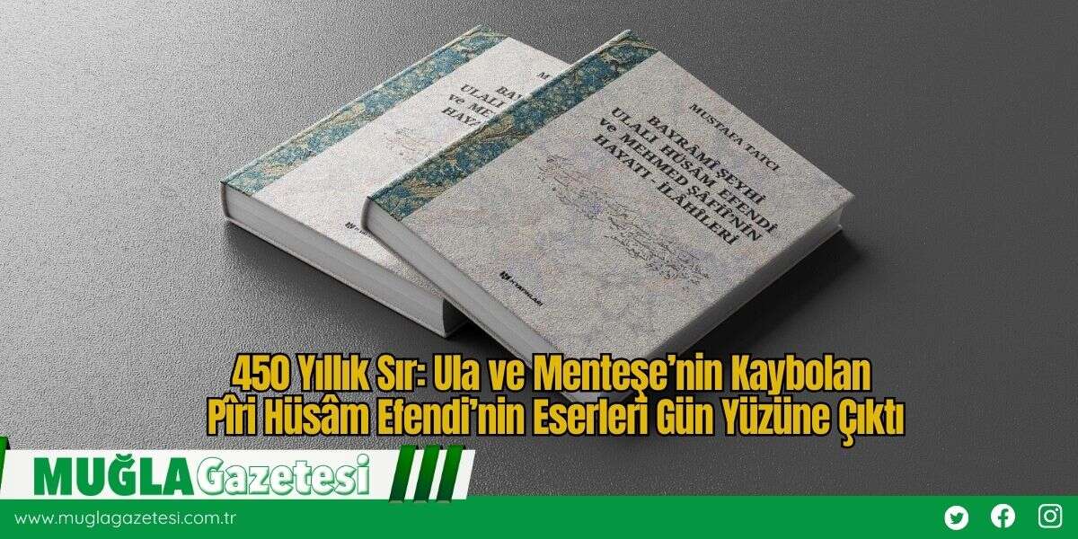 450 Yıllık Sır: Ula ve Menteşe’nin Kaybolan Pîri Hüsâm Efendi’nin Eserleri Gün Yüzüne Çıktı
