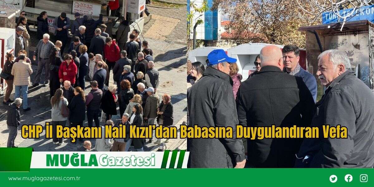 CHP İl Başkanı Nail Kızıl’dan Babasına Duygulandıran Vefa