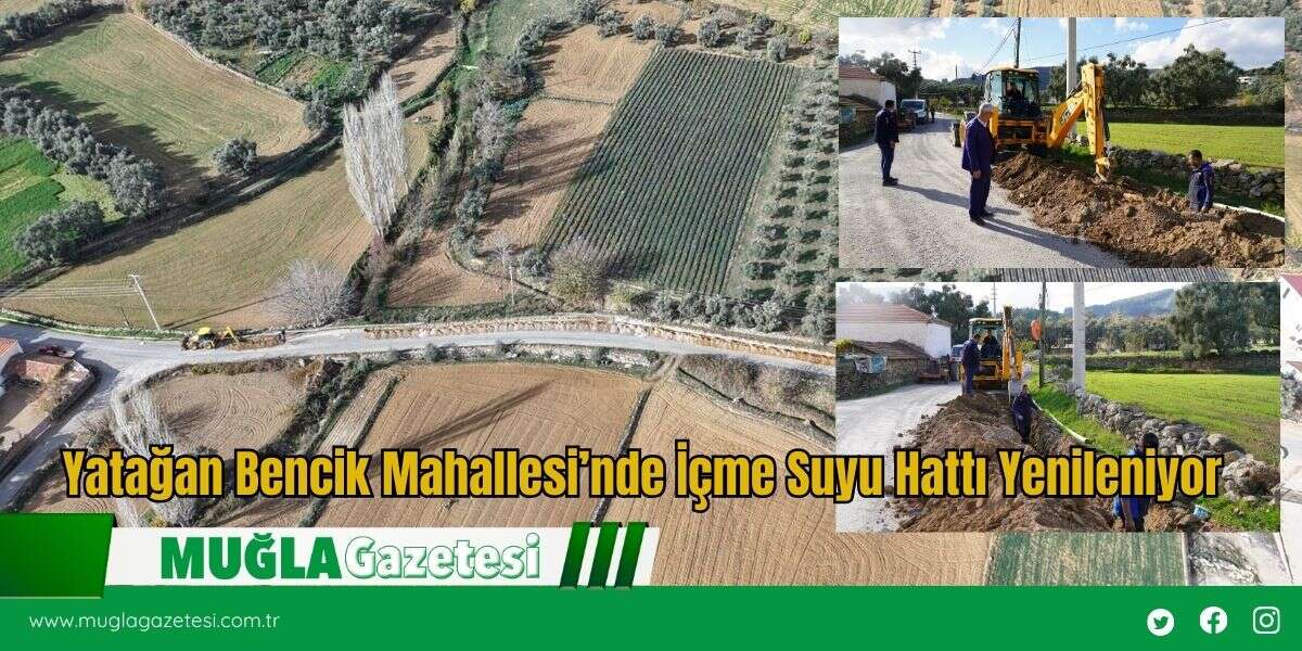 Yatağan Bencik Mahallesi’nde İçme Suyu Hattı Yenileniyor