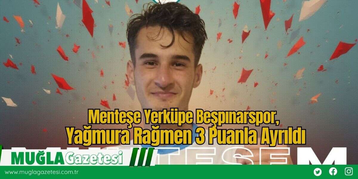 Menteşe Yerküpe Beşpınarspor, Yağmura Rağmen 3 Puanla Ayrıldı