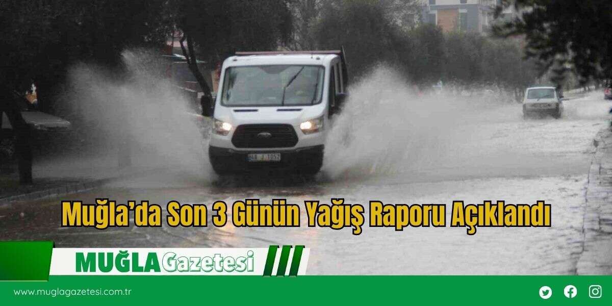 Muğla’da Son 3 Günün Yağış Raporu Açıklandı