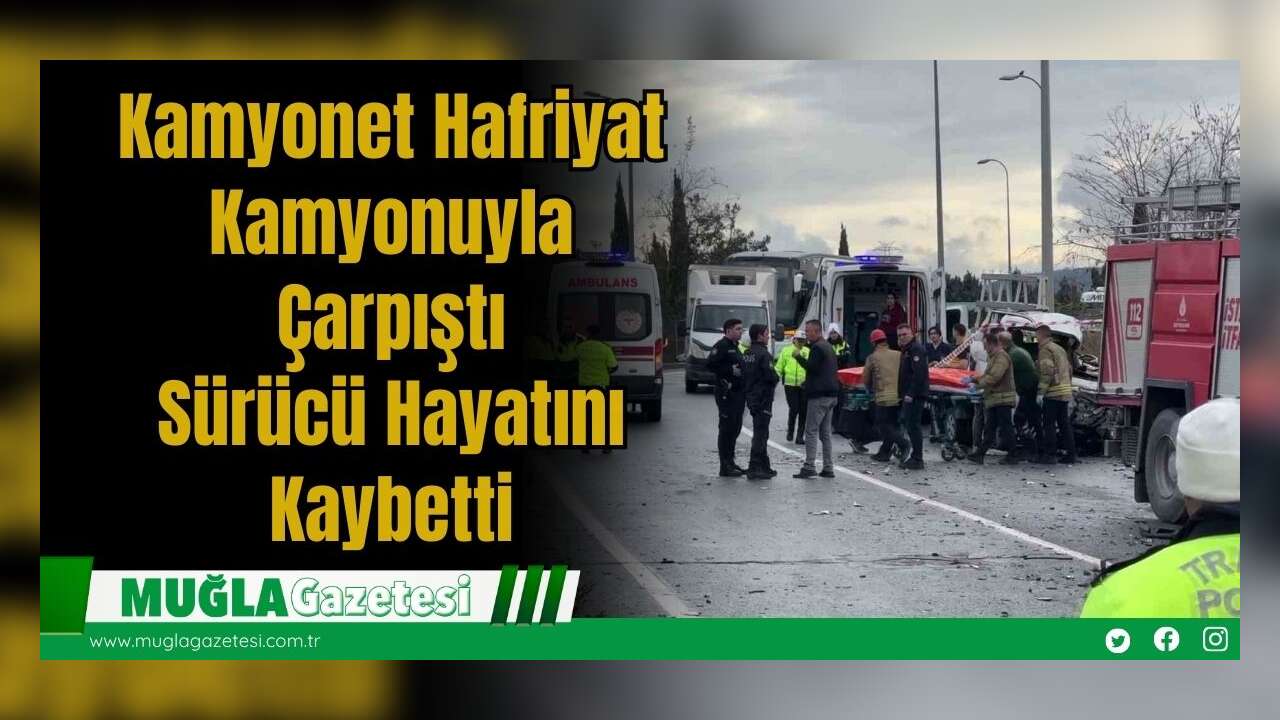 Kamyonet Hafriyat Kamyonuyla Çarpıştı: Sürücü Hayatını Kaybetti