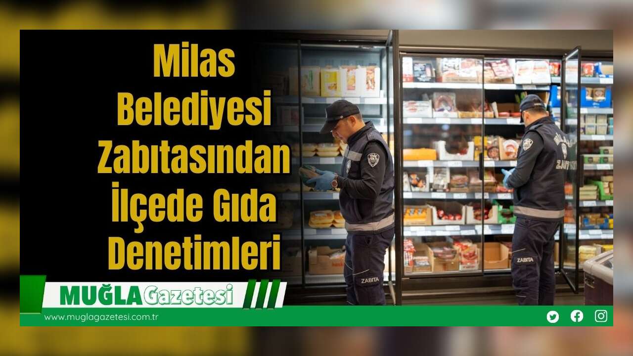 Milas Belediyesi Zabıtasından İlçede Gıda Denetimleri