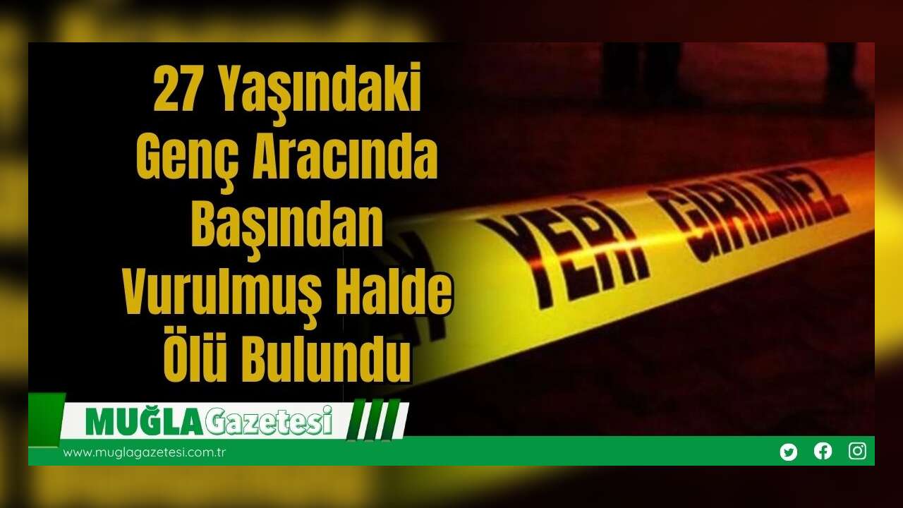 27 Yaşındaki Genç Aracında Başından Vurulmuş Halde Ölü Bulundu
