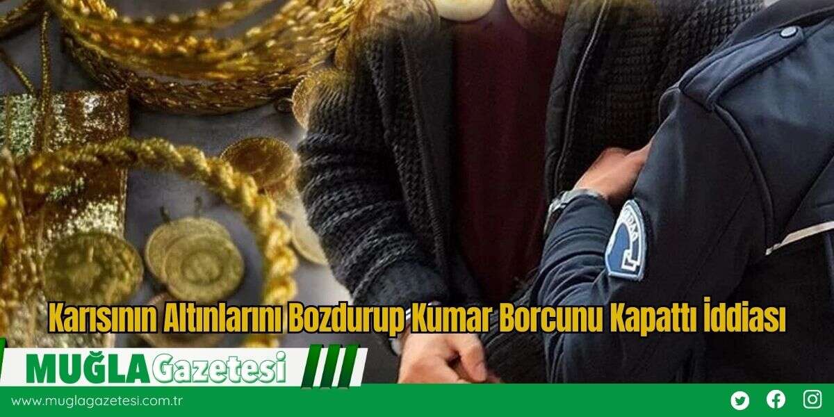 Karısının Altınlarını Bozdurup Kumar Borcunu Kapattı İddiası