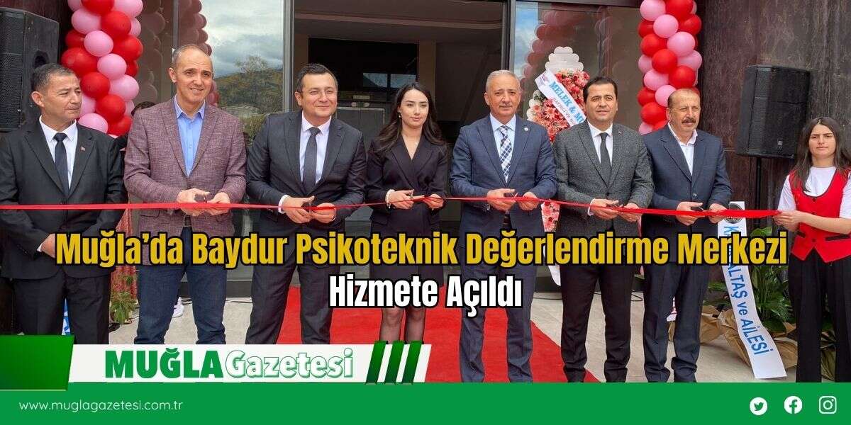 Muğla’da Baydur Psikoteknik Değerlendirme Merkezi Hizmete Açıldı