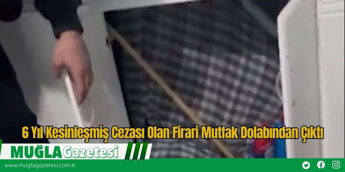 6 Yıl Kesinleşmiş Cezası Olan Firari Mutfak Dolabından Çıktı