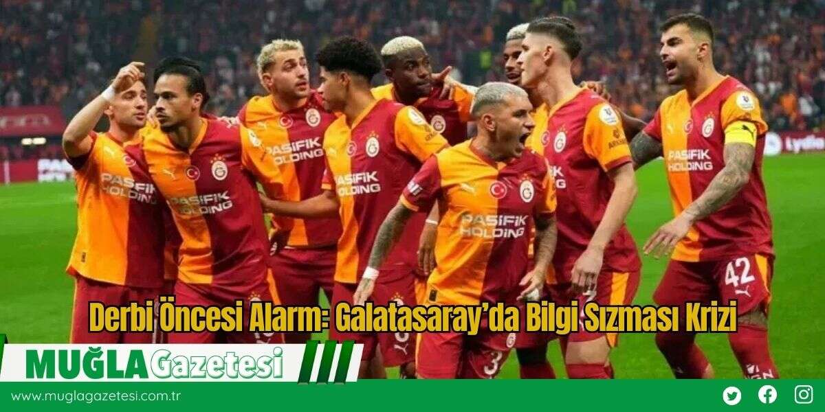 Derbi Öncesi Alarm: Galatasaray’da Bilgi Sızması Krizi