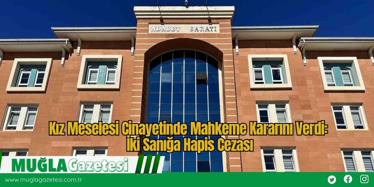 Kız Meselesi Cinayetinde Mahkeme Kararını Verdi: İki Sanığa Hapis Cezası