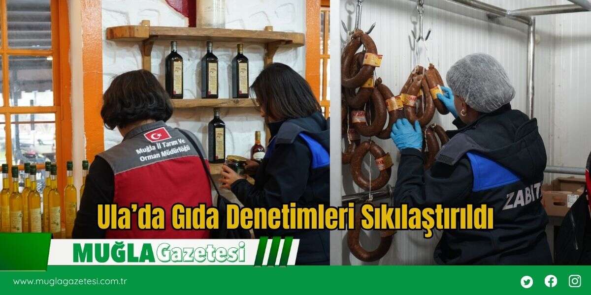 Ula’da Gıda Denetimleri Sıkılaştırıldı