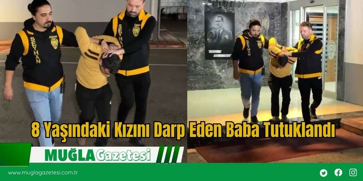 8 Yaşındaki Kızını Darp Eden Baba Tutuklandı