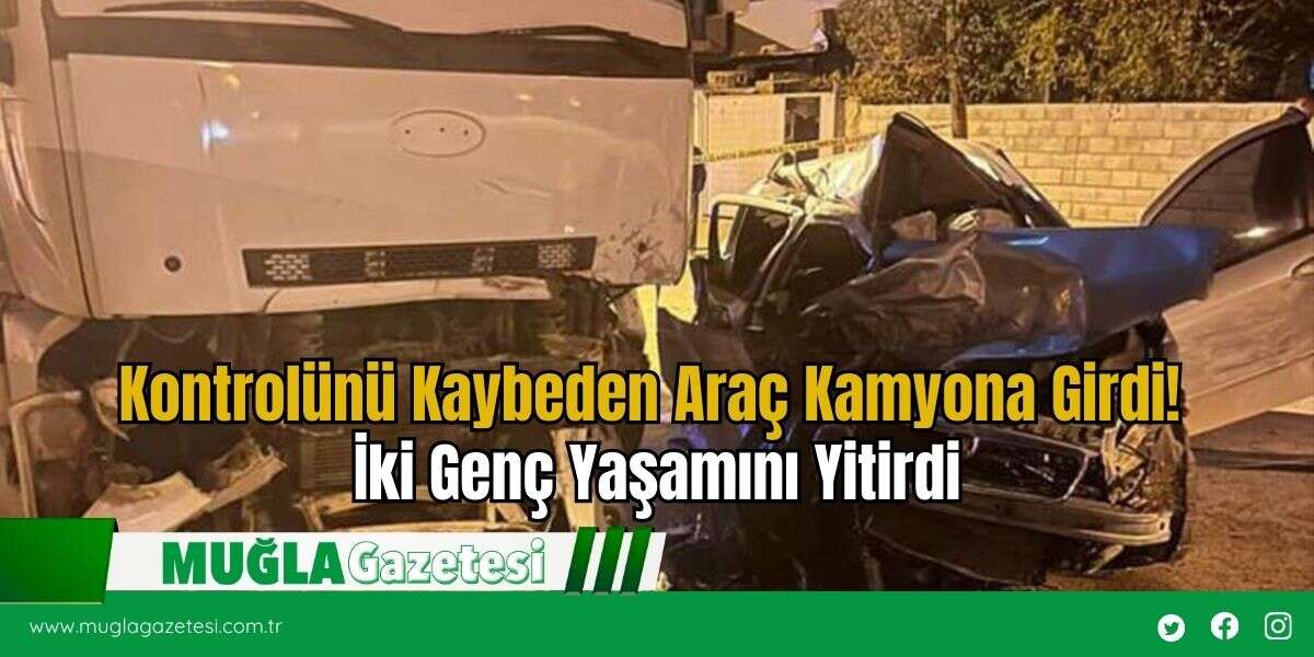 Kontrolünü Kaybeden Araç Kamyona Girdi! İki Genç Yaşamını Yitirdi