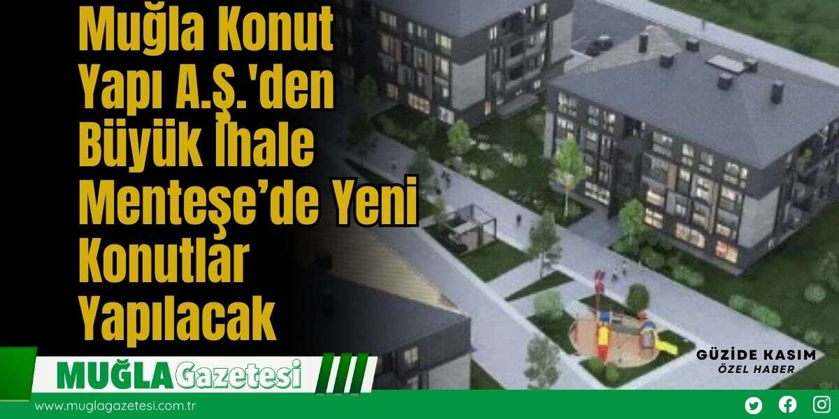 Muğla Konut Yapı A.Ş.'den Büyük İhale: Menteşe’de Yeni Konutlar Yapılacak