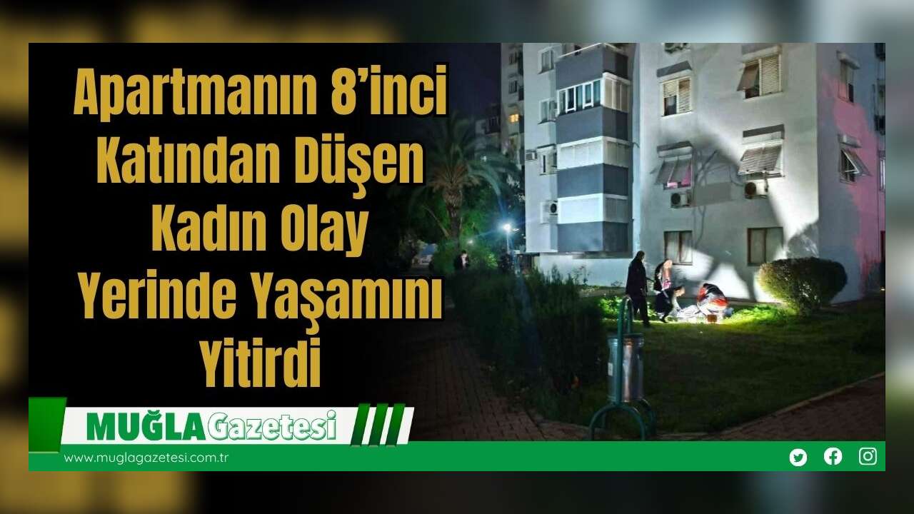 Apartmanın 8’inci Katından Düşen Kadın Olay Yerinde Yaşamını Yitirdi