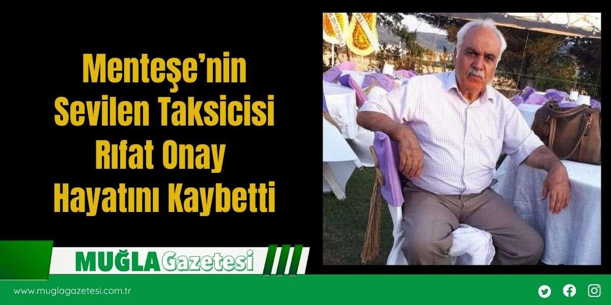 Menteşe’nin Sevilen Taksicisi Rıfat Onay Hayatını Kaybetti