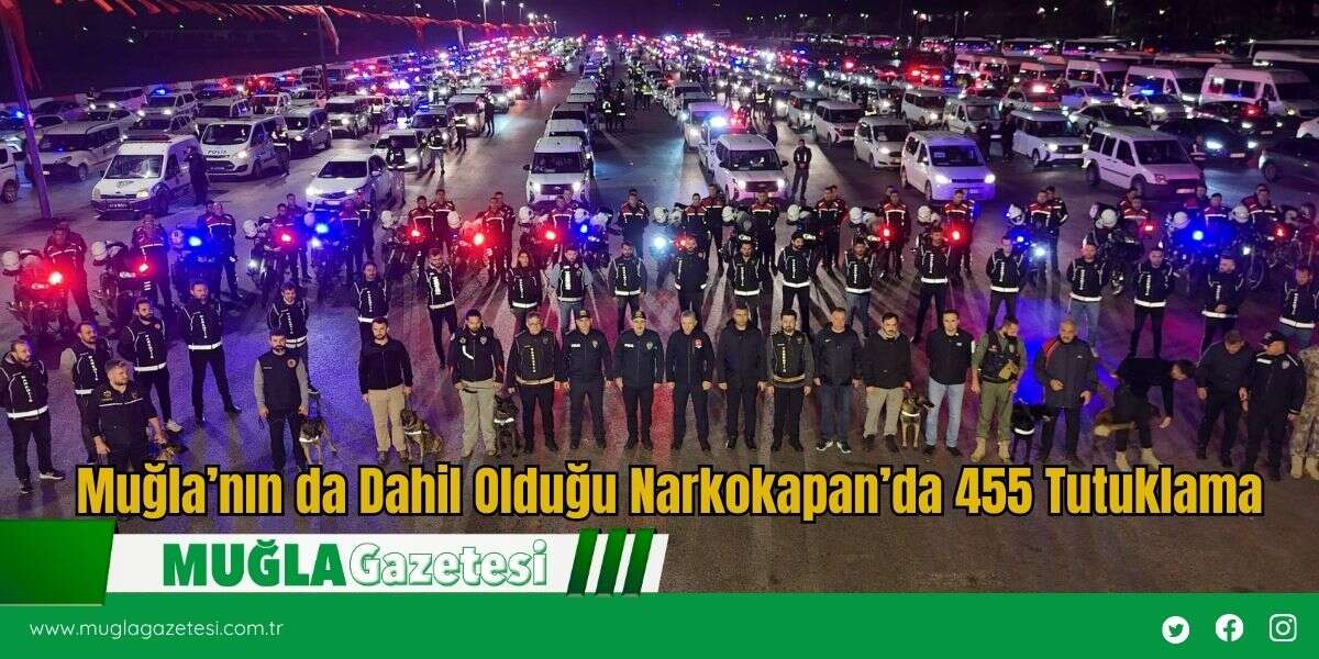 Muğla’nın da Dahil Olduğu Narkokapan’da 455 Tutuklama