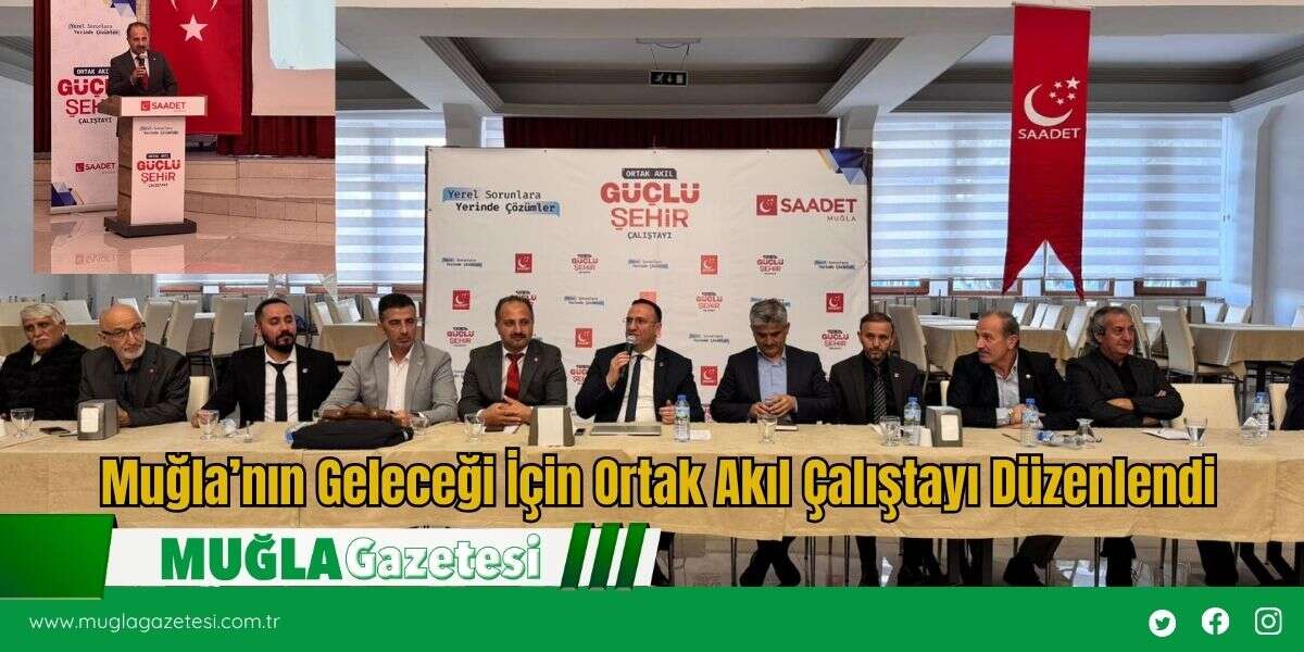 Muğla’nın Geleceği İçin Ortak Akıl Çalıştayı Düzenlendi