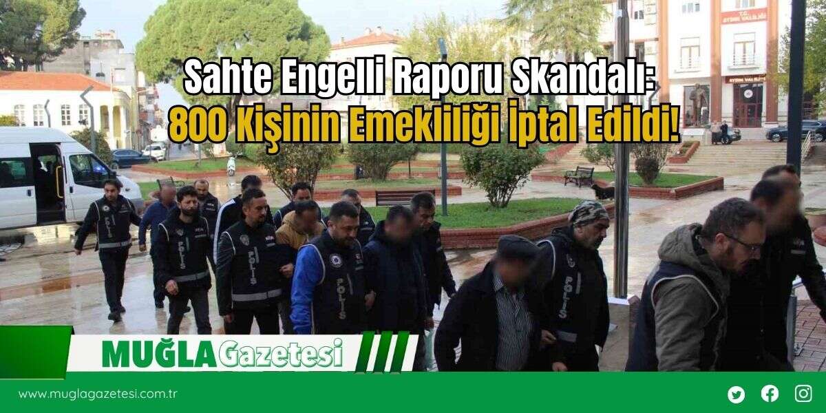 Sahte Engelli Raporu Skandalı: 800 Kişinin Emekliliği İptal Edildi!