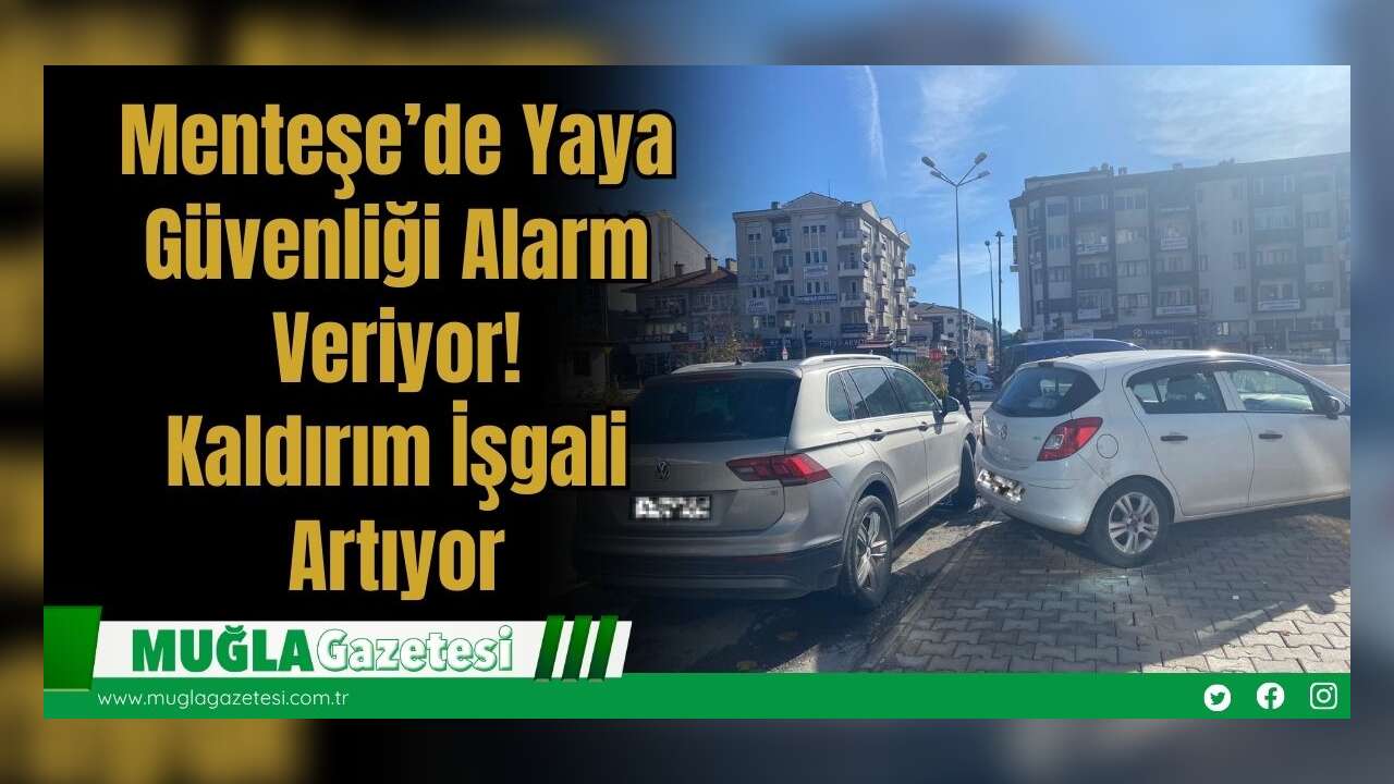 Menteşe’de Yaya Güvenliği Alarm Veriyor! Kaldırım İşgali Artıyor