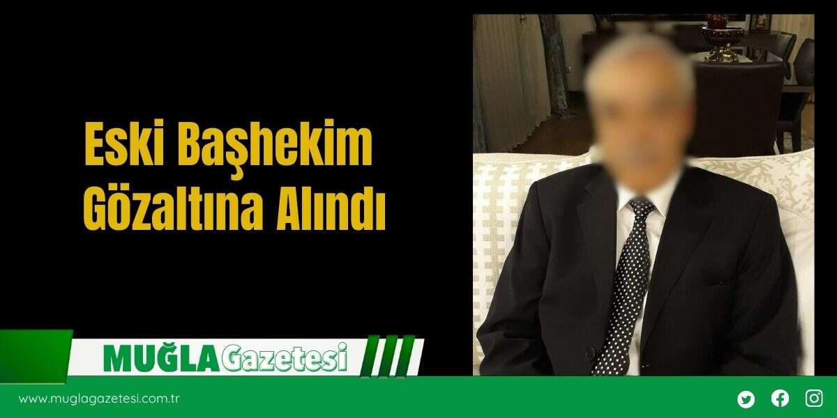 Eski Başhekim Gözaltına Alındı