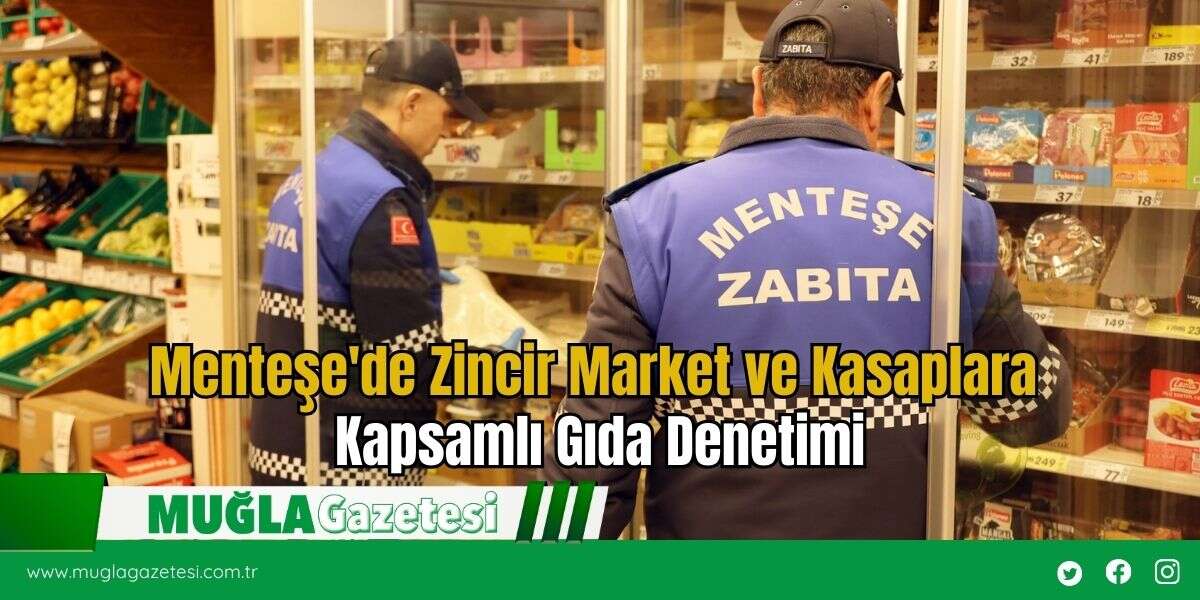 Menteşe'de Zincir Market ve Kasaplara Kapsamlı Gıda Denetimi