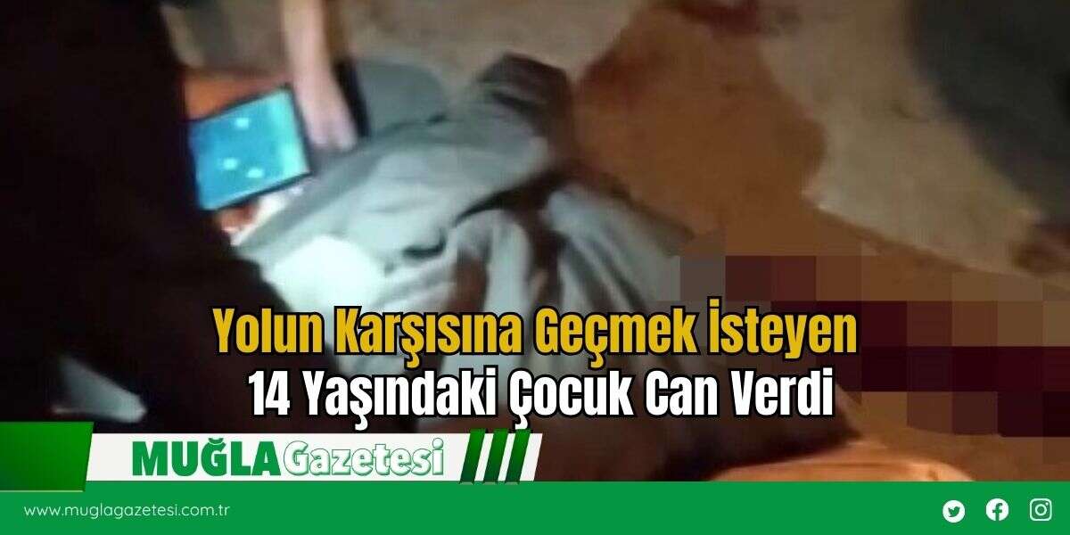 Yolun Karşısına Geçmek İsteyen 14 Yaşındaki Çocuk Can Verdi