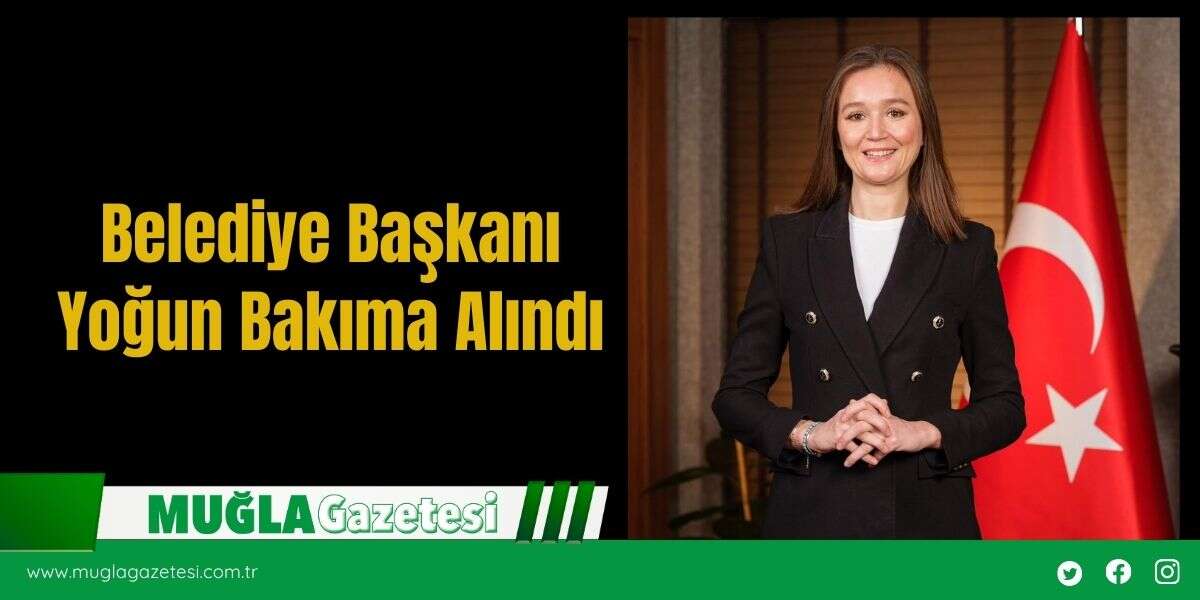 Belediye Başkanı Yoğun Bakıma Alındı
