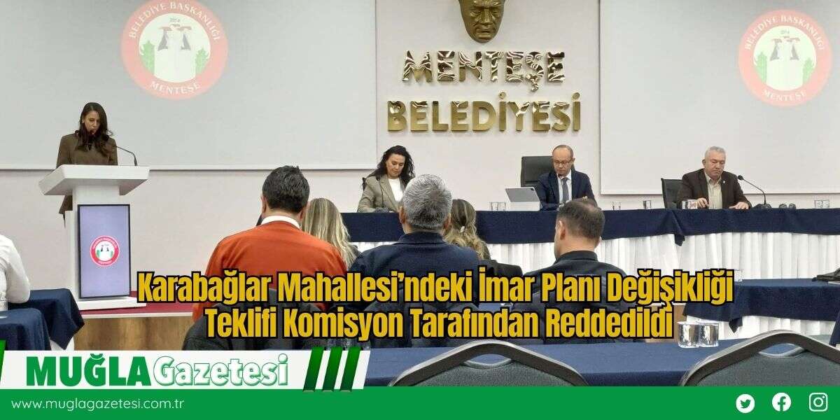 Karabağlar Mahallesi’ndeki İmar Planı Değişikliği Teklifi Komisyon Tarafından Reddedildi