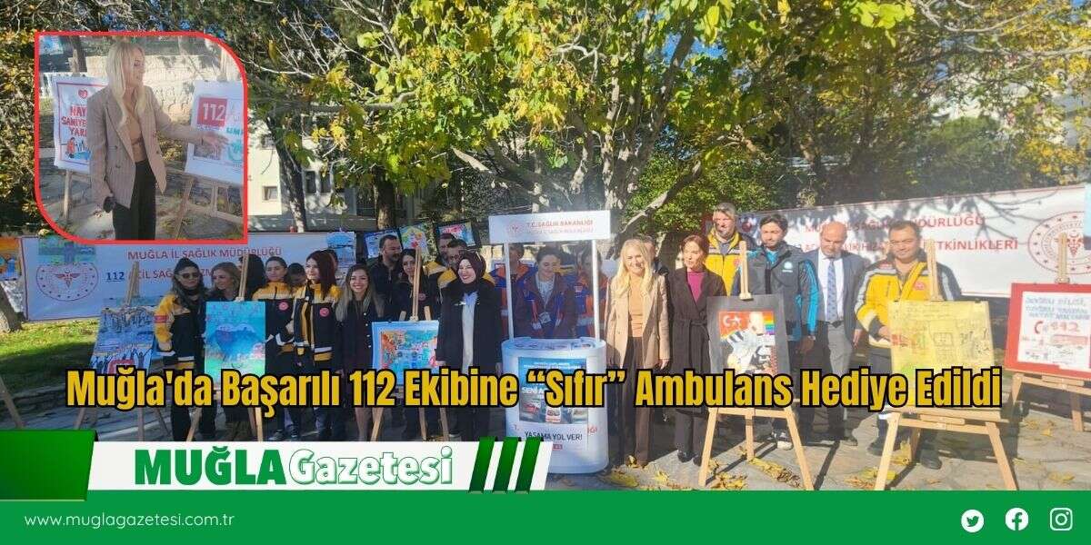 Muğla'da Başarılı 112 Ekibine “Sıfır” Ambulans Hediye Edildi