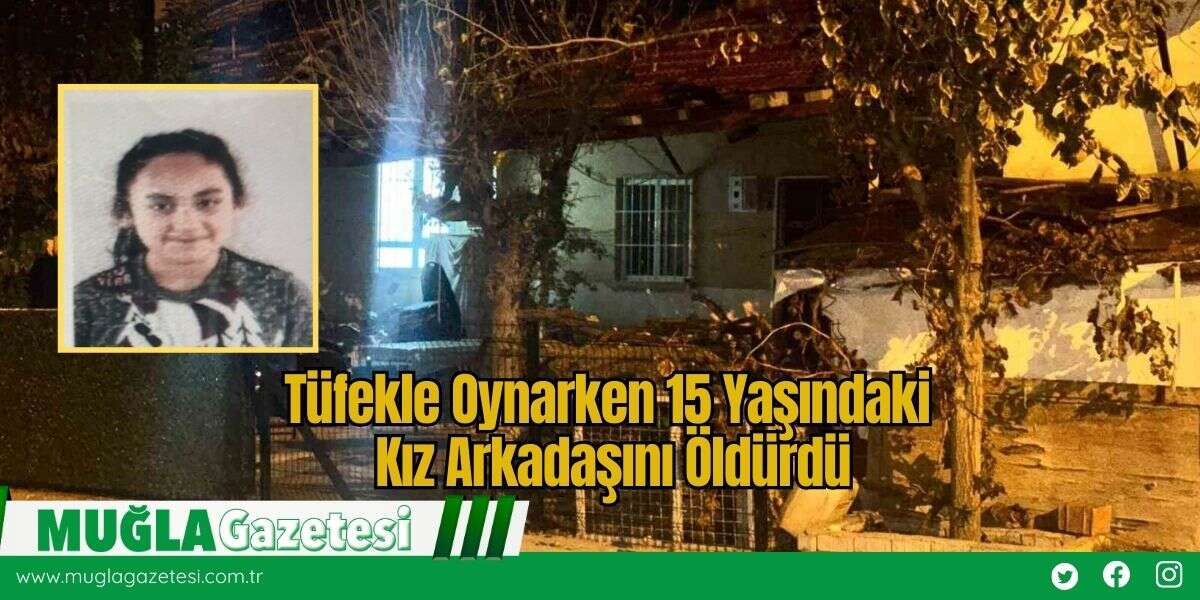 Tüfekle Oynarken 15 Yaşındaki Kız Arkadaşını Öldürdü