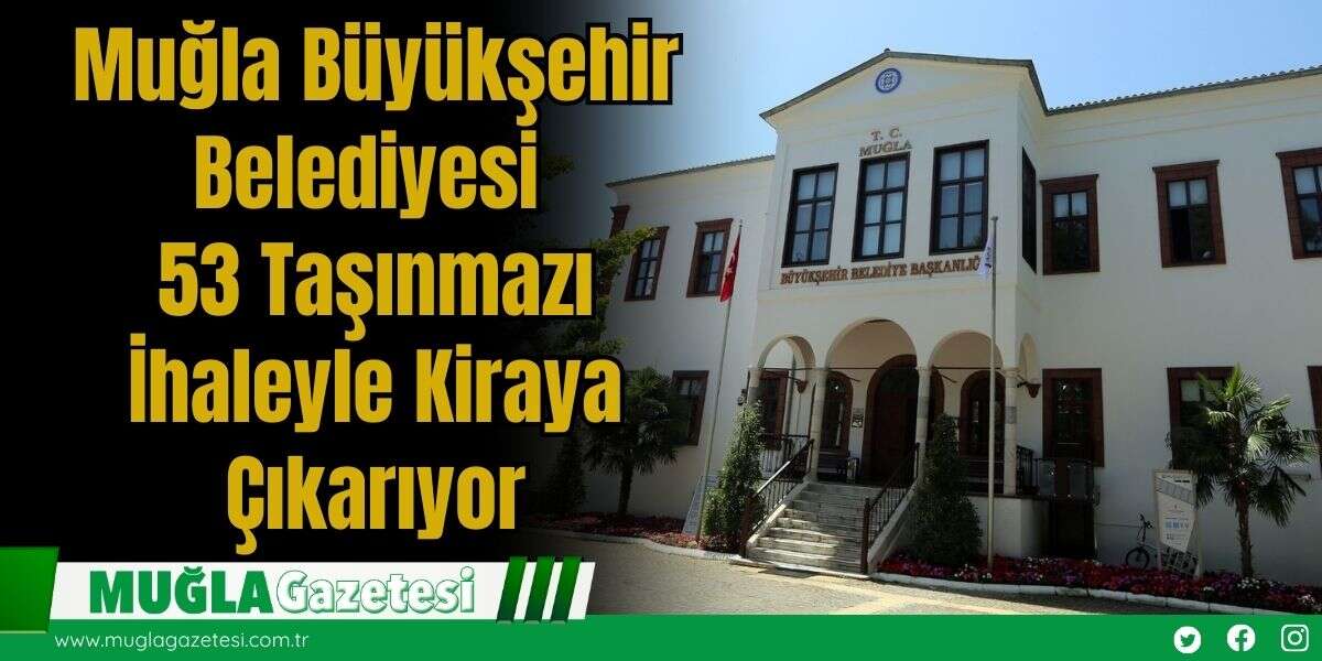 Muğla Büyükşehir Belediyesi 53 Taşınmazı İhaleyle Kiraya Çıkarıyor